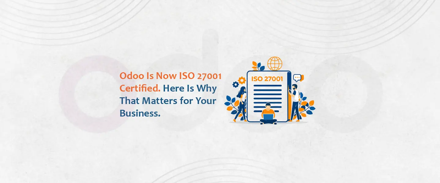 Odoo Is Now ISO 27001 Certified. Here Is Why That Matters for Your Business.
