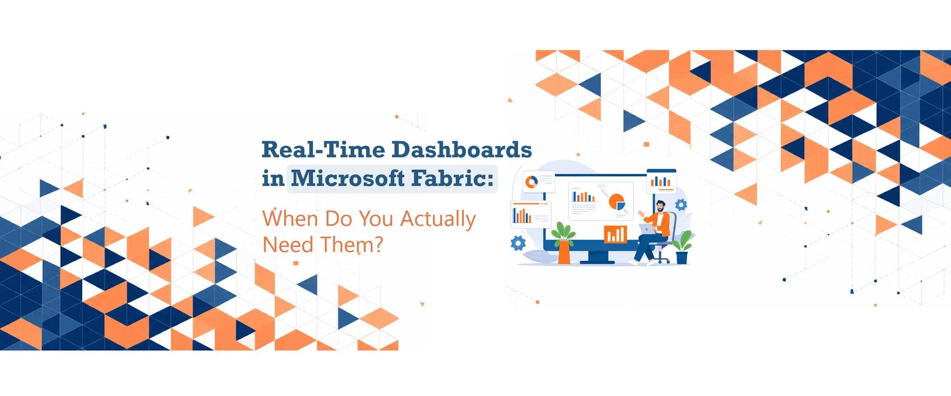 Real-Time Dashboards in Microsoft Fabric: When Do You Actually Need Them?