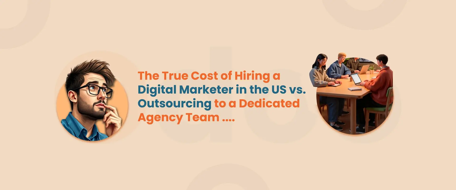 The True Cost of Hire Digital Marketer in the US vs. Outsourcing to a Dedicated Agency Team